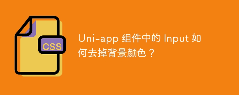 Uni-app 组件中的 Input 如何去掉背景颜色？