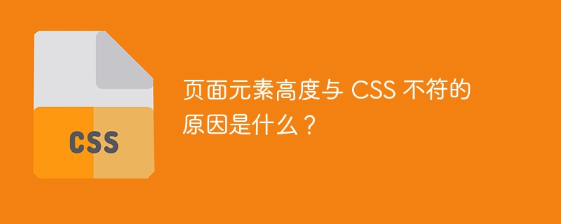 页面元素高度与 CSS 不符的原因是什么？