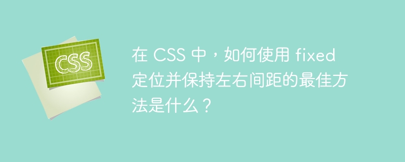 在 CSS 中，如何使用 fixed 定位并保持左右间距的最佳方法是什么？