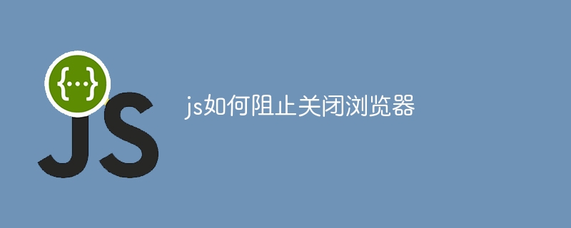 js如何阻止关闭浏览器