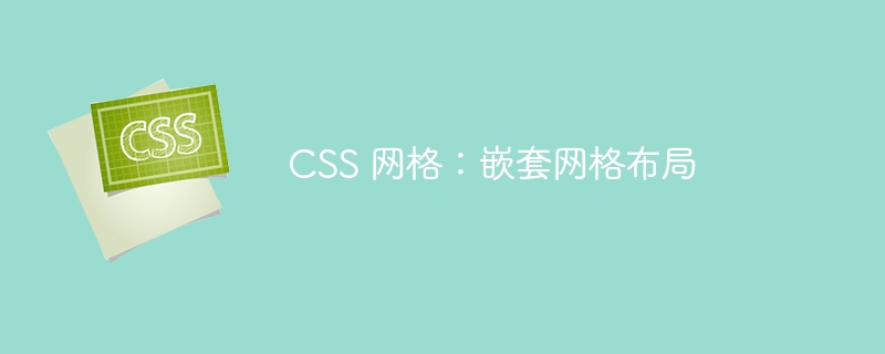 CSS 网格：嵌套网格布局