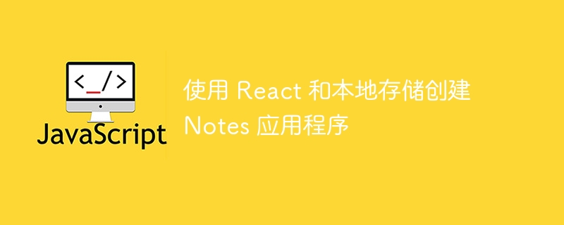 使用 React 和本地存储创建 Notes 应用程序