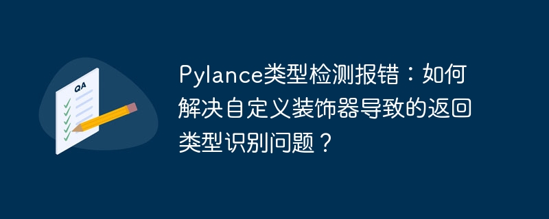 Pylance类型检测报错：如何解决自定义装饰器导致的返回类型识别问题？