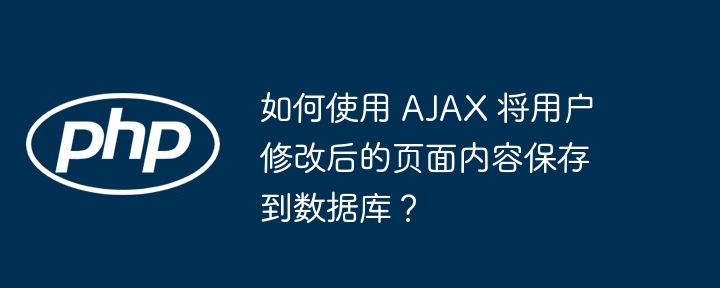 如何使用 AJAX 将用户修改后的页面内容保存到数据库？