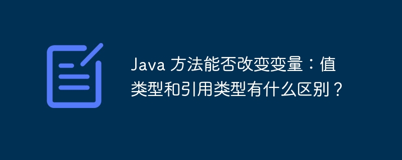 Java 方法能否改变变量：值类型和引用类型有什么区别？