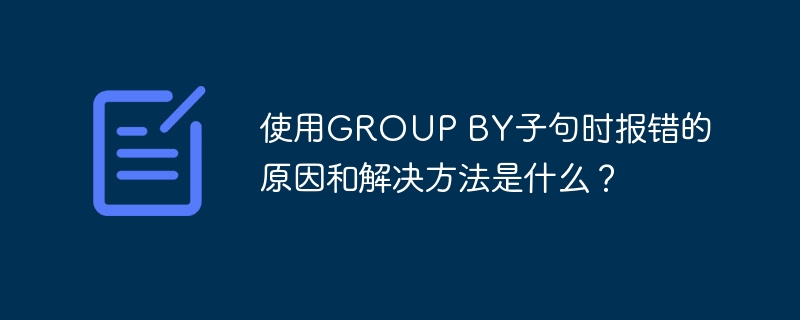 使用GROUP BY子句时报错的原因和解决方法是什么？