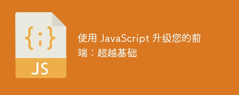 使用 javascript 升级您的前端：超越基础