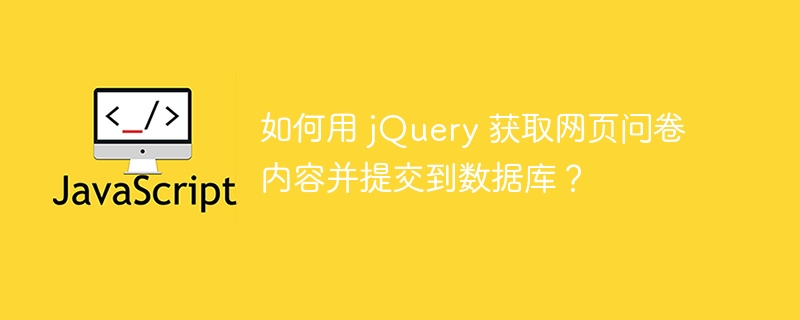 如何用 jQuery 获取网页问卷内容并提交到数据库？