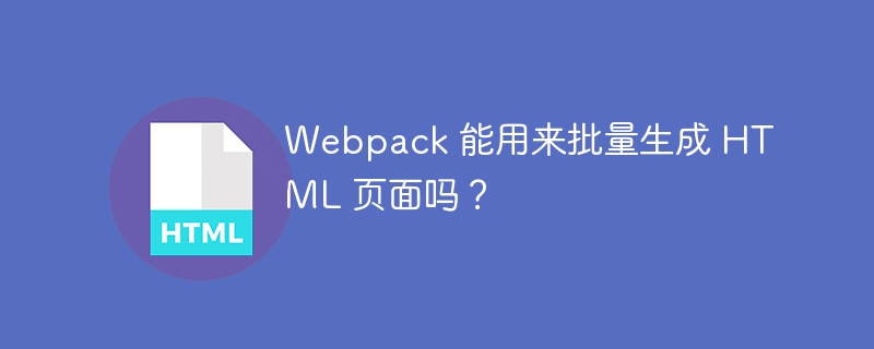 Webpack 能用来批量生成 HTML 页面吗？