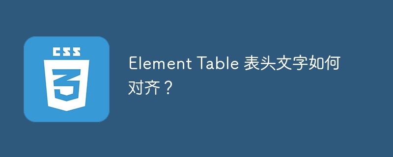 Element Table 表头文字如何对齐？