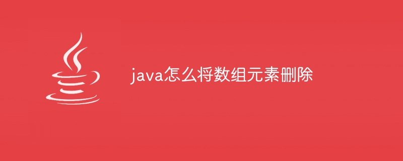 java怎么将数组元素删除