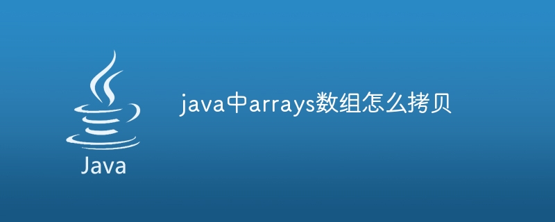 java中arrays数组怎么拷贝