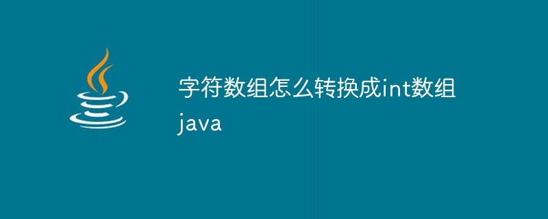 字符数组怎么转换成int数组 java