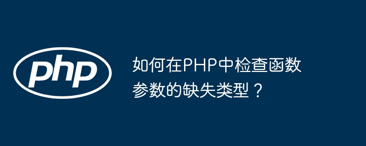 如何在PHP中检查函数参数的缺失类型？