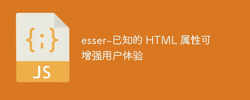 esser-已知的 HTML 属性可增强用户体验