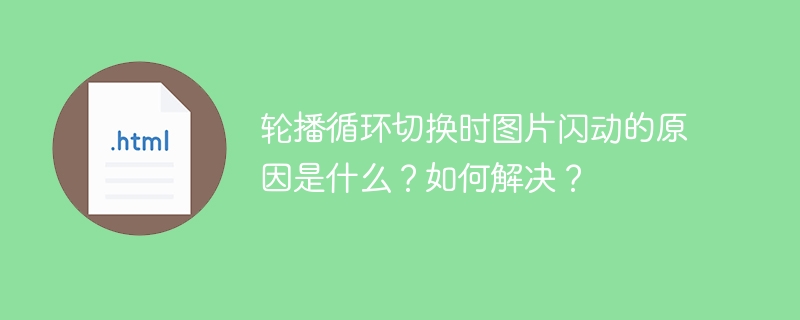 轮播循环切换时图片闪动的原因是什么？如何解决？