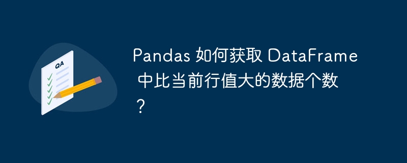 Pandas 如何获取 DataFrame 中比当前行值大的数据个数？