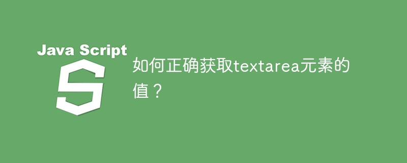 如何正确获取textarea元素的值？