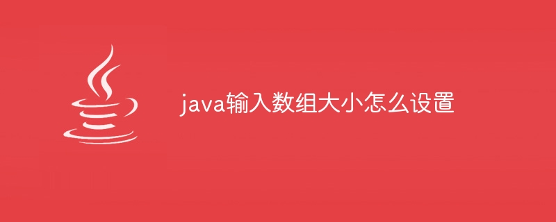 java输入数组大小怎么设置