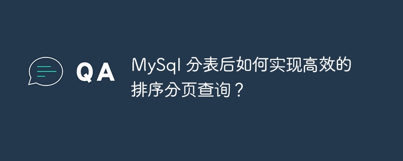 MySql 分表后如何实现高效的排序分页查询？