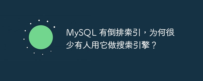 MySQL 有倒排索引，为何很少有人用它做搜索引擎？