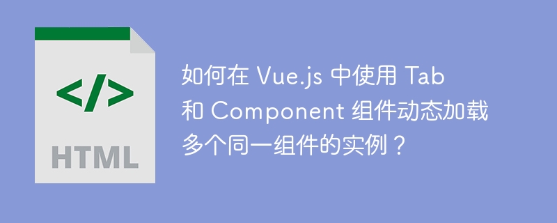 如何在 Vue.js 中使用 Tab 和 Component 组件动态加载多个同一组件的实例？