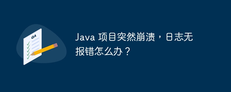 java 项目突然崩溃，日志无报错怎么办？