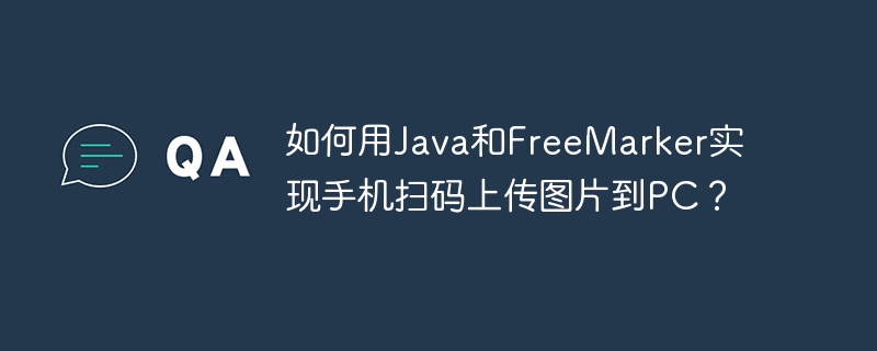 如何用java和freemarker实现手机扫码上传图片到pc？