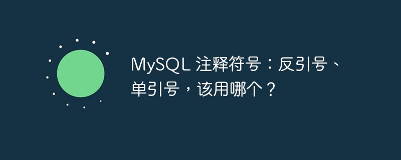 MySQL 注释符号：反引号、单引号，该用哪个？