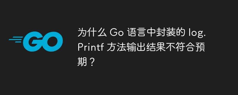 为什么 Go 语言中封装的 log.Printf 方法输出结果不符合预期？