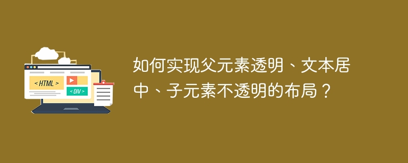 如何实现父元素透明、文本居中、子元素不透明的布局？