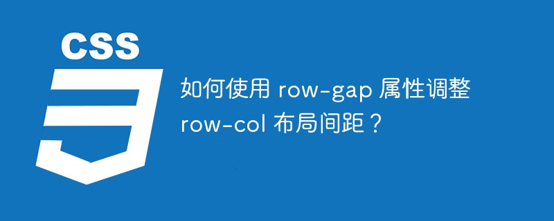 如何使用 row-gap 属性调整 row-col 布局间距？