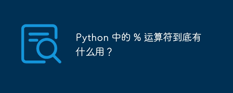 Python 中的 % 运算符到底有什么用？