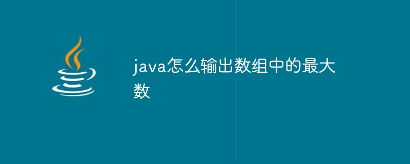 java怎么输出数组中的最大数