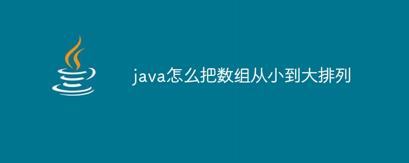 java怎么把数组从小到大排列