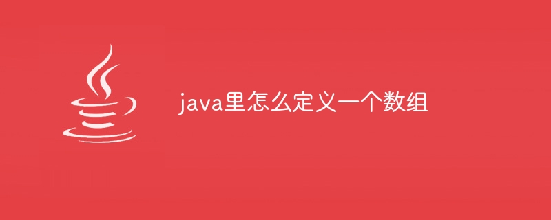 java里怎么定义一个数组