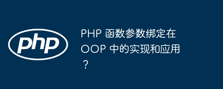 PHP 函数参数绑定在 OOP 中的实现和应用？