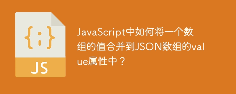 JavaScript中如何将一个数组的值合并到JSON数组的value属性中？