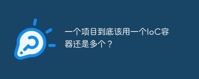 一个项目到底该用一个IoC容器还是多个？