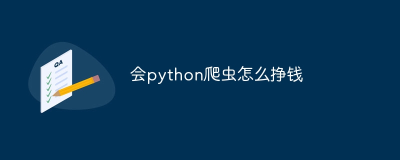 会python爬虫怎么挣钱