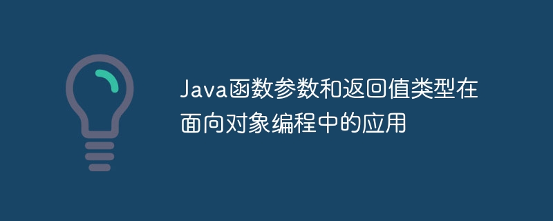 Java函数参数和返回值类型在面向对象编程中的应用