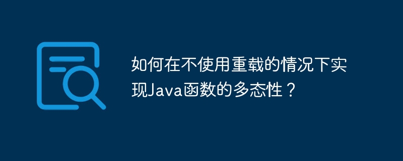 如何在不使用重载的情况下实现Java函数的多态性？