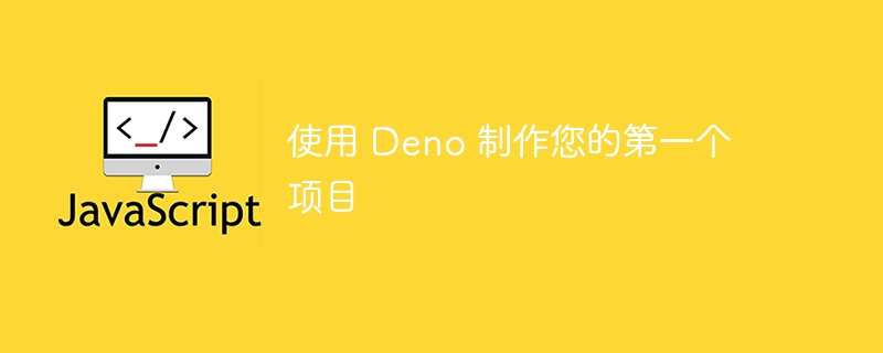 使用 Deno 制作您的第一个项目