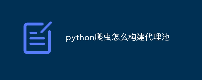 python爬虫怎么构建代理池