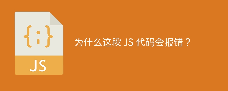 为什么这段 JS 代码会报错？