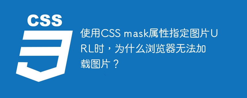 使用CSS mask属性指定图片URL时，为什么浏览器无法加载图片？