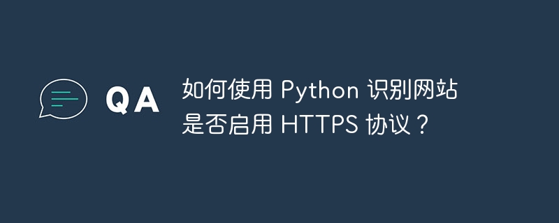 如何使用 Python 识别网站是否启用 HTTPS 协议？