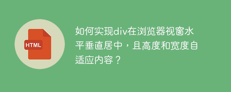 如何实现div在浏览器视窗水平垂直居中，且高度和宽度自适应内容？