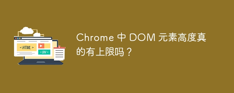 Chrome 中 DOM 元素高度真的有上限吗？