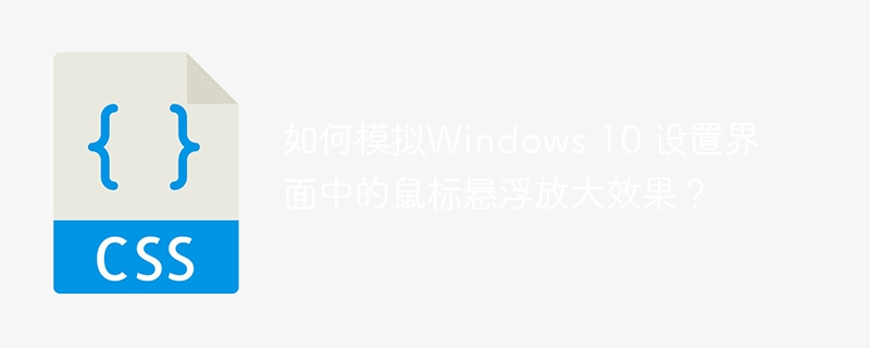 如何模拟Windows 10 设置界面中的鼠标悬浮放大效果？